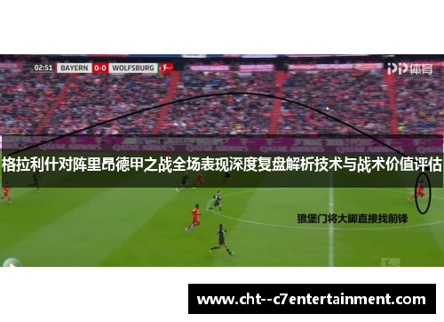 格拉利什对阵里昂德甲之战全场表现深度复盘解析技术与战术价值评估