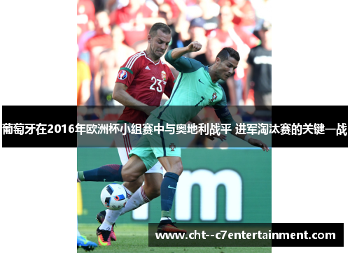 葡萄牙在2016年欧洲杯小组赛中与奥地利战平 进军淘汰赛的关键一战
