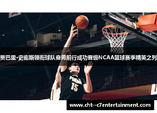 贾巴里·史密斯领衔球队奋勇前行成功晋级NCAA篮球赛季精英之列