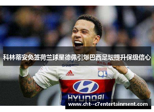 科林蒂安免签荷兰球星德佩引爆巴西足坛提升保级信心