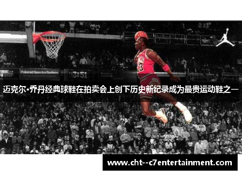 迈克尔·乔丹经典球鞋在拍卖会上创下历史新纪录成为最贵运动鞋之一