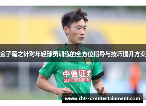 金子隆之针对年轻球员训练的全方位指导与技巧提升方案