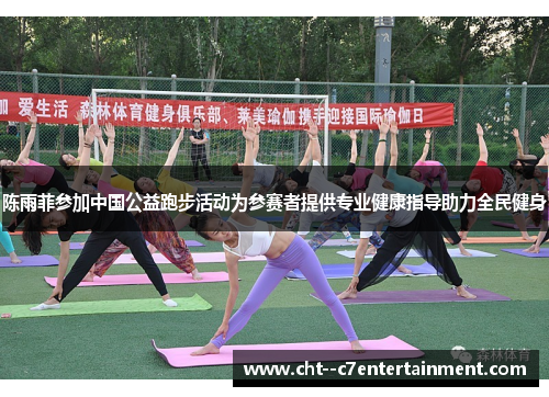 陈雨菲参加中国公益跑步活动为参赛者提供专业健康指导助力全民健身