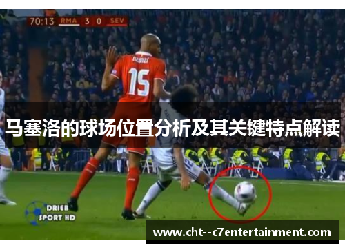 马塞洛的球场位置分析及其关键特点解读