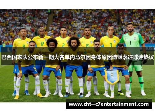 巴西国家队公布新一期大名单内马尔因身体原因遗憾落选球迷热议